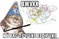 вжухх и у вас лучшие ведущие