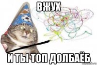 вжух и ты топ долбаёб