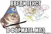 введи текст в формате. мп3