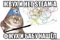 жвух и нет steam'а фжух и бабу нашёл