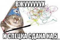 вжуууууух и спецка сдана на 5