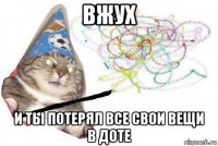 вжух и ты потерял все свои вещи в доте