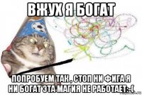 вжух я богат попробуем так , стоп ни фига я ни богат эта магия не работает:-(