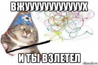 вжуууууууууууух и ты взлетел