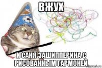 вжух и саня зашипперина с рисованным гармоней