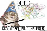 вжух и 2017 будет ахрененен