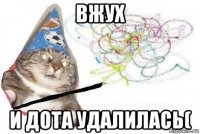 вжух и дота удалилась(