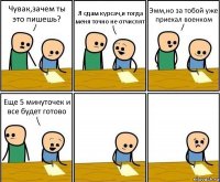 Чувак,зачем ты это пишешь? Я сдам курсач,и тогда меня точно не отчислят Эмм,но за тобой уже приехал военком Еще 5 минуточек и все будет готово