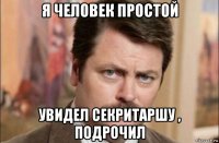 я человек простой увидел секритаршу , подрочил