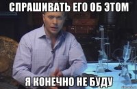 спрашивать его об этом я конечно не буду