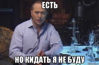 есть но кидать я не буду