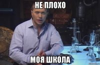 не плохо моя школа