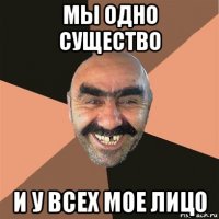 мы одно существо и у всех мое лицо