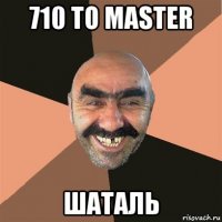 710 to master шаталь