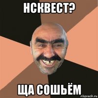 нсквест? ща сошьём