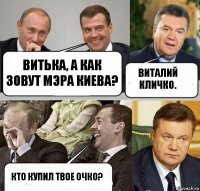 Витька, а как зовут Мэра Киева? Виталий Кличко. Кто купил твое очко?