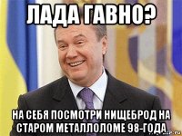 лада гавно? на себя посмотри нищеброд на старом металлоломе 98-года