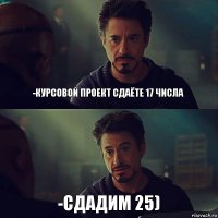 -Курсовой проект сдаёте 17 числа -Сдадим 25)