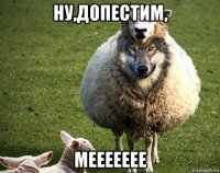 ну,допестим, меееееее