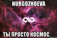 nurgozhoeva ты просто космос ❤