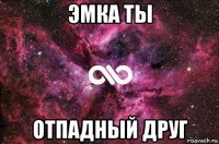 эмка ты отпадный друг