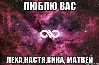 люблю вас леха,настя,вика, матвей