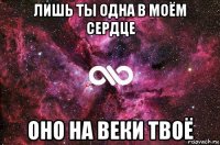 лишь ты одна в моём сердце оно на веки твоё