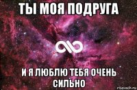 ты моя подруга и я люблю тебя очень сильно