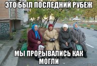 это был последний рубеж мы прорывались как могли