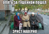 опять за тушенкой пошел эрнст наверно