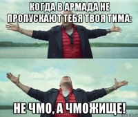 когда в армада не пропускают тебя твоя тима: не чмо, а чможище!