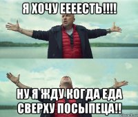 я хочу еееесть!!!! ну я жду когда еда сверху посыпеца!!