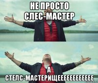 не просто слес-мастер а стелс-мастерищееееееееееее