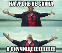 на уроке не скука а скучищееееееееее