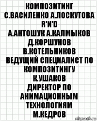 композитинг
С.Василенко А.Лоскутова
R'n'D
А.Антошук А.Калмыков Д.Коршунов
В.Котельников
ведущий специалист по композитингу
К.Ушаков
директор по анимационным технологиям
М.Кедров