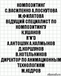 композитинг
С.Василенко А.Лоскутова М.Филатова
ведущий специалист по композитингу
К.Ушаков
R'n'D
А.Антошук А.Калмыков Д.Коршунов
В.Котельников
директор по анимационным технологиям
М.Кедров