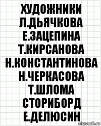 художники
Л.Дьячкова Е.Зацепина Т.Кирсанова
Н.Константинова Н.Черкасова Т.Шлома
сториборд
Е.Делюсин