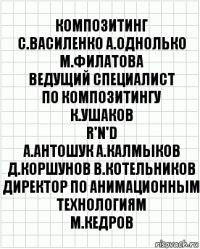 композитинг
С.Василенко А.Однолько М.Филатова
ведущий специалист
по композитингу
К.Ушаков
R'n'D
А.Антошук А.Калмыков
Д.Коршунов В.Котельников
директор по анимационным технологиям
М.Кедров