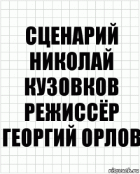 сценарий
Николай Кузовков
режиссёр
Георгий Орлов