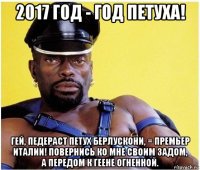 2017 год - год петуха! гей, педераст петух берлускони, = премьер италии! повернись ко мне своим задом, а передом к геене огненной.