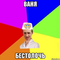 ваня бестолочь