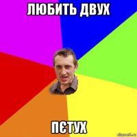 любить двух пєтух