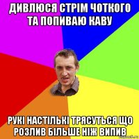 дивлюся стрім чоткого та попиваю каву рукі настількі трясуться що розлив більше ніж випив