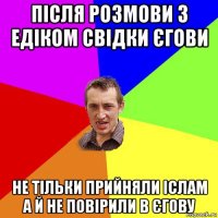 після розмови з едіком свідки єгови не тільки прийняли іслам а й не повірили в єгову