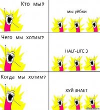 мы уёбки Half-Life 3 хуй знает