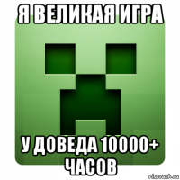 я великая игра у доведа 10000+ часов