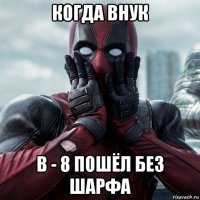 когда внук в - 8 пошёл без шарфа