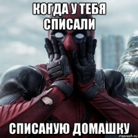 когда у тебя списали списаную домашку