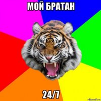 мой братан 24/7