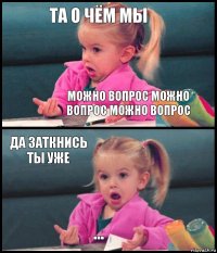 та о чём мы можно вопрос можно вопрос можно вопрос да заткнись ты уже ...